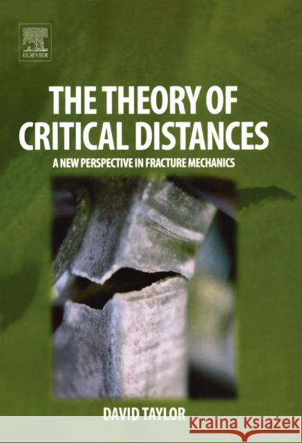 The Theory of Critical Distances : A New Perspective in Fracture Mechanics David Taylor 9780080444789