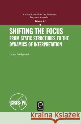 Shifting the Focus: From Static Structures to the Dynamics of Interpretation Daniel Wedgwood 9780080445779 Elsevier Science & Technology