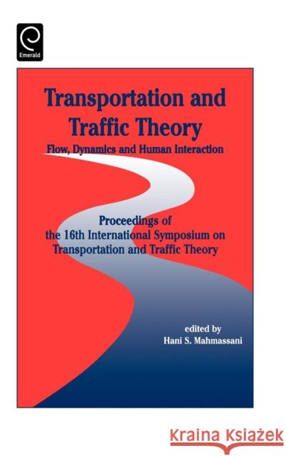 Transportation and Traffic Theory : Flow, Dynamics and Human Interaction - Proceedings of the 16th International Symposium on Transportation and Traffic Theory Hani S. Mahmassani 9780080446806 Elsevier Science & Technology