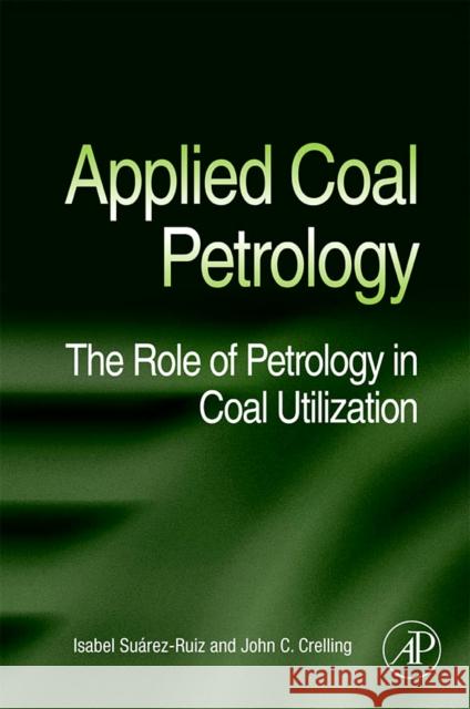 Applied Coal Petrology: The Role of Petrology in Coal Utilization Suárez-Ruiz, Isabel 9780080450513 Elsevier Science