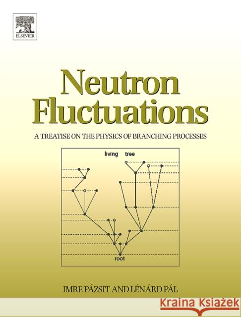Neutron Fluctuations: A Treatise on the Physics of Branching Processes Pazsit, Imre 9780080450643 0