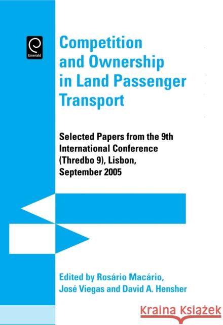 Competition and Ownership in Land Passenger Transport: Selected Papers from the 9th International Conference (THREDBO 9) Rosario Macario, Jose Manuel Viegas, David A. Hensher 9780080450957