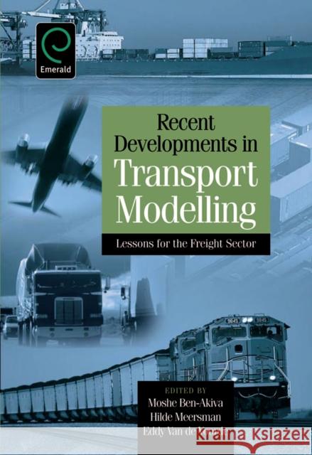 Recent Developments in Transport Modelling: Lessons for the Freight Sector Moshe E. Ben-Akiva, Hilde Meersman, Eddy Voorde 9780080451190