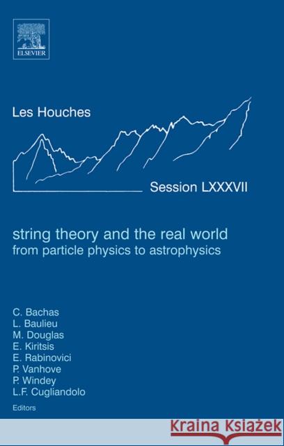 String Theory and the Real World: From Particle Physics to Astrophysics: Lecture Notes of the Les Houches Summer School 2007 Volume 87 Bachas, C. 9780080548135 Elsevier Science