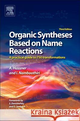 Organic Syntheses Based on Name Reactions : A Practical Guide to Over 800 Transformations I Namboothiri 9780080966304