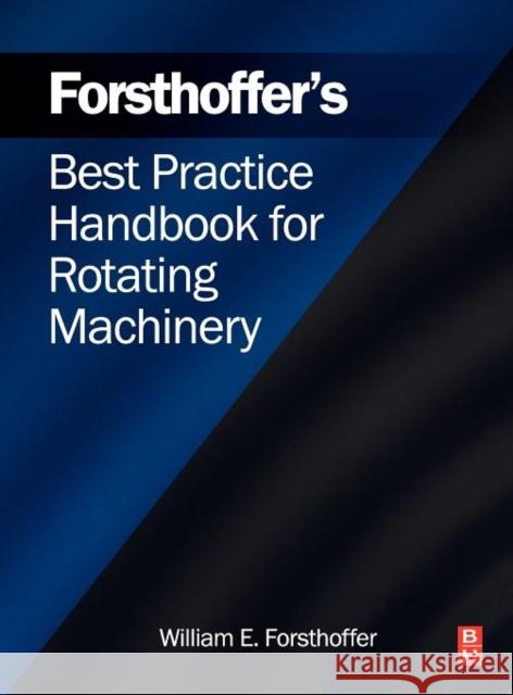 Forsthoffer's Best Practice Handbook for Rotating Machinery William Forsthoffer 9780080966762 BUTTERWORTH HEINEMANN