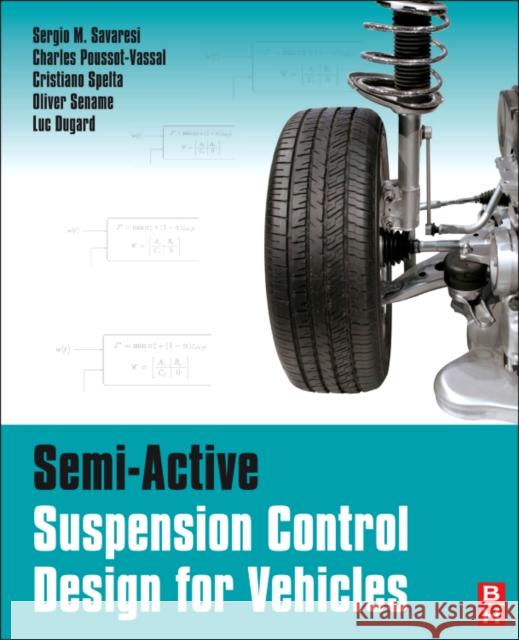 Semi-Active Suspension Control Design for Vehicles Sergio Savaresi 9780080966786