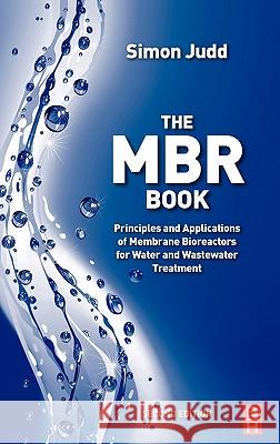 The MBR Book: Principles and Applications of Membrane Bioreactors for Water and Wastewater Treatment Simon Judd 9780080966823 BUTTERWORTH HEINEMANN
