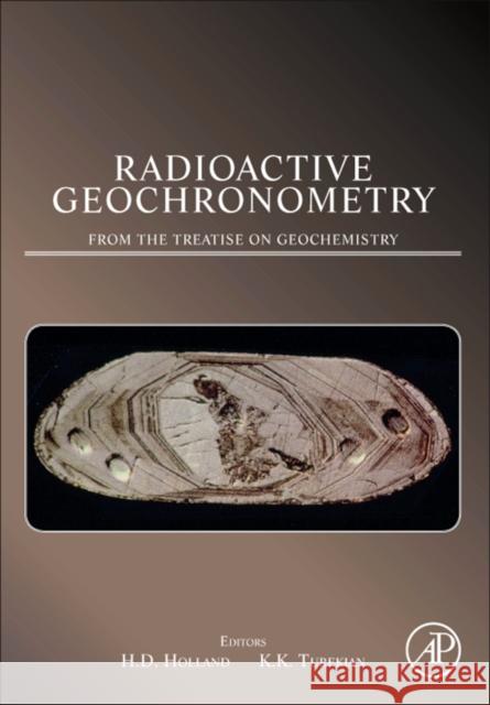 Radioactive Geochronometry: From the Treatise on Geochemistry Holland, Heinrich D. 9780080967080 Academic Press