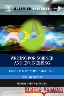 Writing for Science and Engineering : Papers, Presentations and Reports Heather Silyn-Roberts 9780080982854