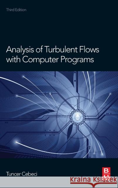 Analysis of Turbulent Flows with Computer Programs Tuncer Cebeci 9780080983356