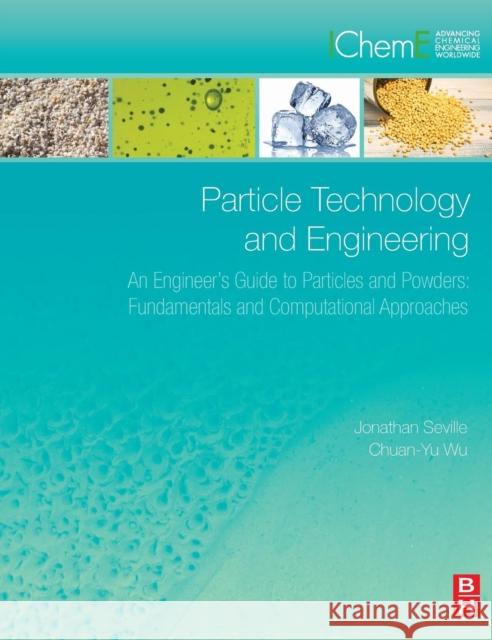 Particle Technology and Engineering: An Engineer's Guide to Particles and Powders: Fundamentals and Computational Approaches Jonathan P. K. Seville Chuan-Yu Wu 9780080983370 Butterworth-Heinemann