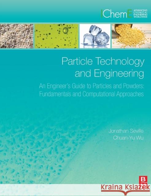 Particle Technology and Engineering: An Engineer's Guide to Particles and Powders: Fundamentals and Computational Approaches Jonathan P. K. Seville Chuan-Yu Wu 9780080983370