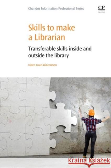 Skills to Make a Librarian: Transferable Skills Inside and Outside the Library Dawn Lowe-Wincentsen 9780081000632