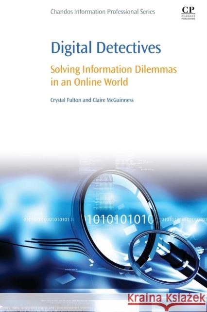 Digital Detectives: Solving Information Dilemmas in an Online World Fulton, Crystal McGuinness, Claire  9780081001240 Elsevier Science