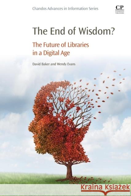 The End of Wisdom?: The Future of Libraries in a Digital Age Evans, Wendy 9780081001424 Elsevier Science & Technology