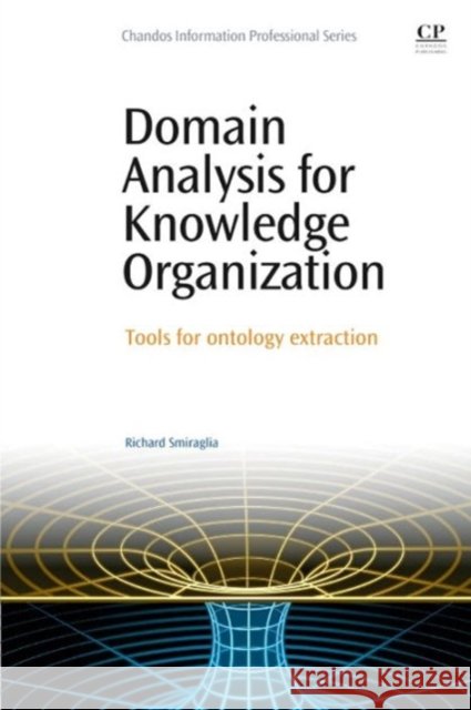 Domain Analysis for Knowledge Organization : Tools for Ontology Extraction Smiraglia, Richard   9780081001509