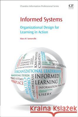 Informed Systems: Organizational Design for Learning in Action Mary M. Somerville (University Librarian, Professor and Library Director, the Auraria Library, University of Colorado De 9780081001752