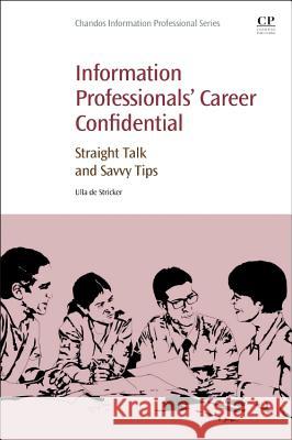 Information Professionals' Career Confidential: Straight Talk and Savvy Tips Ulla de Stricker (de Stricker Associates, Canada) 9780081001905 Elsevier Science & Technology