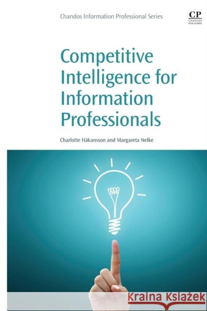 Competitive Intelligence for Information Professionals Nelke, Margareta HÃ¥kansson, Charlotte  9780081002063 Elsevier Science