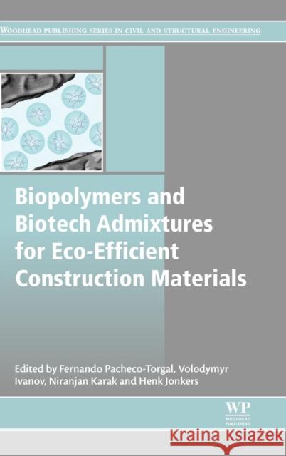 Biopolymers and Biotech Admixtures for Eco-Efficient Construction Materials Pacheco-Torgal, Fernando Ivanov, Volodymyr Jonkers, Henk 9780081002148