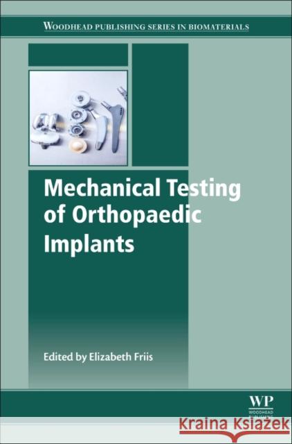 Mechanical Testing of Orthopaedic Implants Elizabeth Friis 9780081002865 Woodhead Publishing