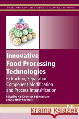 Innovative Food Processing Technologies: Extraction, Separation, Component Modification and Process Intensification Knoerzer, Kai 9780081002940 Woodhead Publishing