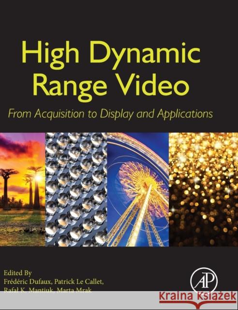 High Dynamic Range Video: From Acquisition, to Display and Applications Dufaux, Frédéric 9780081004128 ACADEMIC PRESS