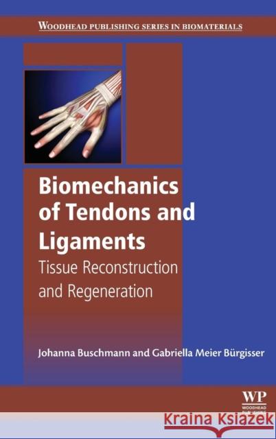 Biomechanics of Tendons and Ligaments: Tissue Reconstruction and Regeneration Buschmann, Johanna 9780081004890
