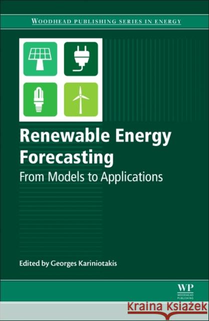 Renewable Energy Forecasting: From Models to Applications Kariniotakis, Georges 9780081005040 Woodhead Publishing