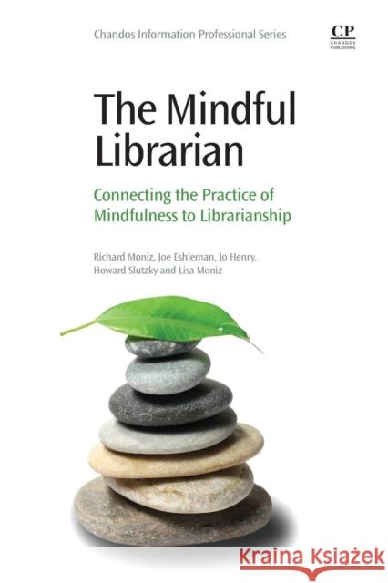 The Mindful Librarian: Connecting the Practice of Mindfulness to Librarianship Moniz, Richard Eshleman, Joe Moniz, Lisa 9780081005552