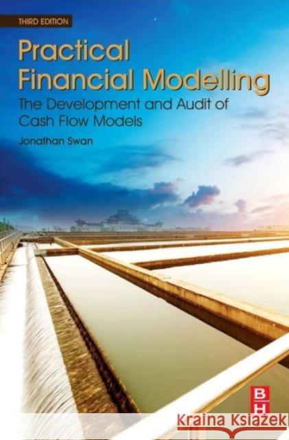 Practical Financial Modelling: The Development and Audit of Cash Flow Models Swan, Jonathan 9780081005873