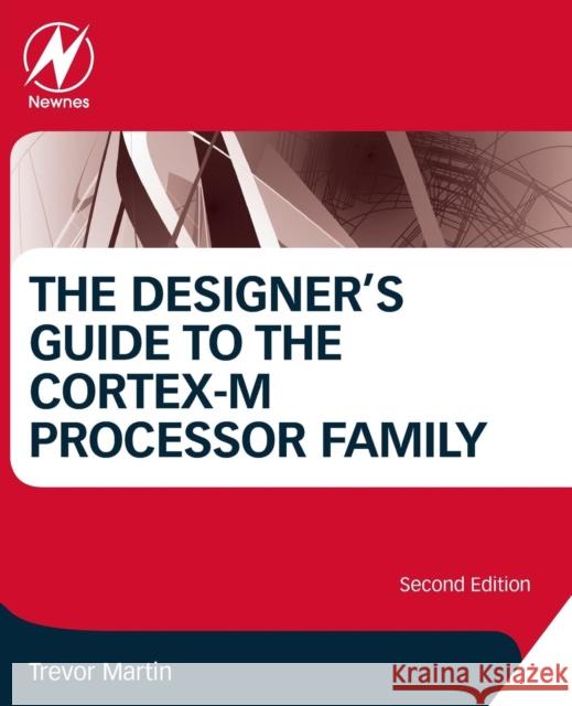 The Designer's Guide to the Cortex-M Processor Family Trevor Martin   9780081006290 Newnes (an imprint of Butterworth-Heinemann L
