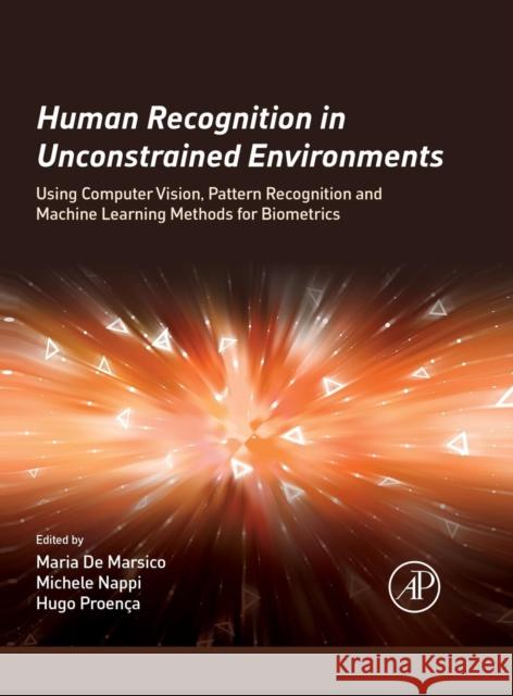 Human Recognition in Unconstrained Environments: Using Computer Vision, Pattern Recognition and Machine Learning Methods for Biometrics de Marsico, Maria 9780081007051