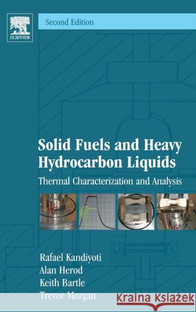 Solid Fuels and Heavy Hydrocarbon Liquids: Thermal Characterization and Analysis Rafael Kandiyoti Alan Herod Keith Bartle 9780081007846 Elsevier Science Ltd