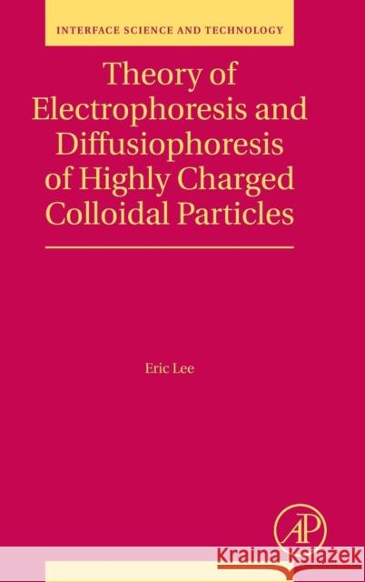Theory of Electrophoresis and Diffusiophoresis of Highly Charged Colloidal Particles: Volume 26 Lee, Eric 9780081008652