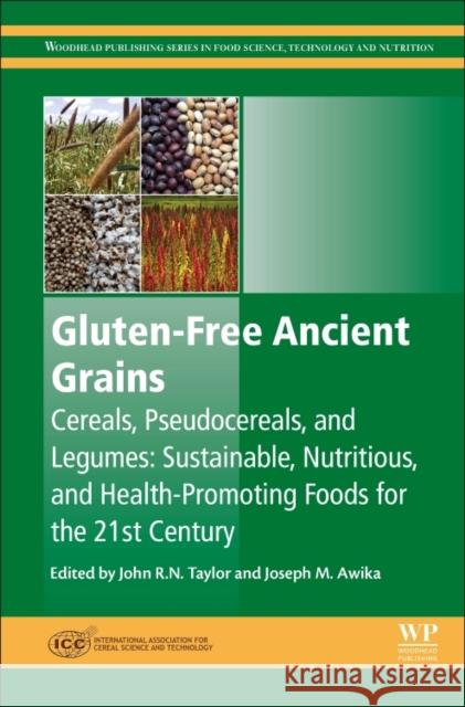 Gluten-Free Ancient Grains: Cereals, Pseudocereals, and Legumes: Sustainable, Nutritious, and Health-Promoting Foods for the 21st Century John Taylor Joseph Awika 9780081008669