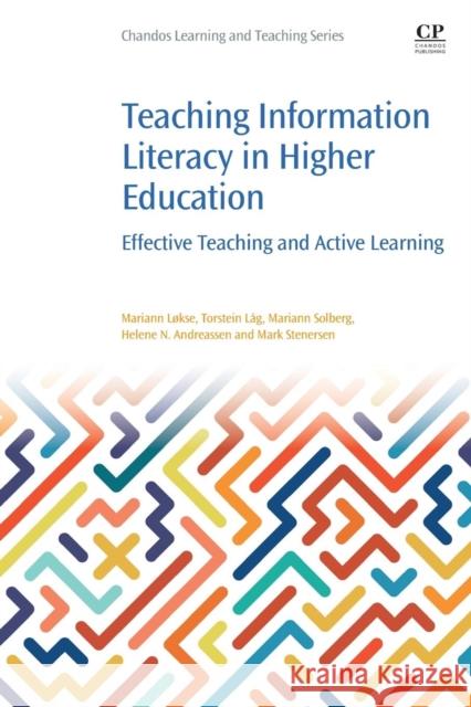 Teaching Information Literacy in Higher Education: Effective Teaching and Active Learning Lokse, Mariann 9780081009215 Chandos Publishing