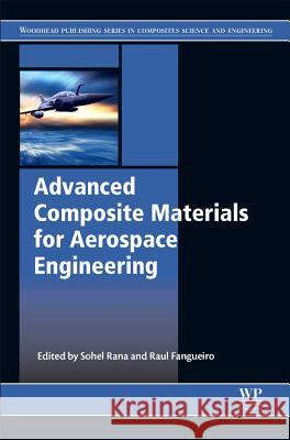 Advanced Composite Materials for Aerospace Engineering: Processing, Properties and Applications Rana, Sohel 9780081009390