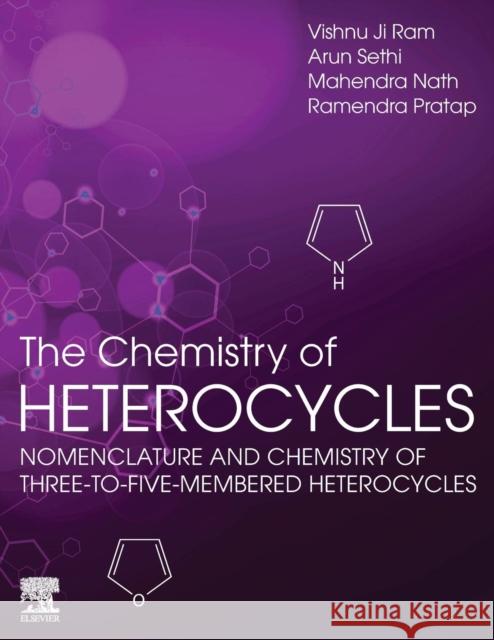 The Chemistry of Heterocycles: Nomenclature and Chemistry of Three to Five Membered Heterocycles Vishnu J Arun Sethi Mahendra Nath 9780081010334 Elsevier