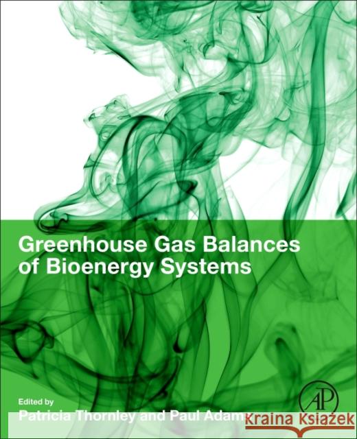Greenhouse Gas Balances of Bioenergy Systems Patricia Thornley Paul Adams 9780081010365