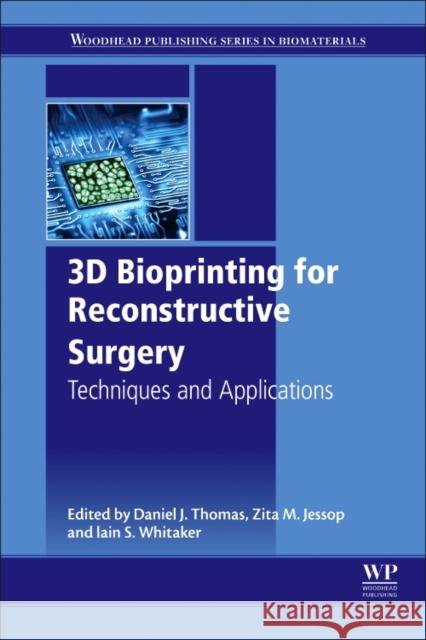 3D Bioprinting for Reconstructive Surgery: Techniques and Applications Thomas, Daniel J. 9780081011034