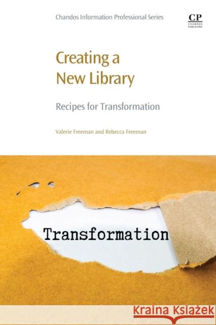 Creating a New Library: Recipes for Transformation Freeman, Valerie 9780081012819 Chandos Publishing