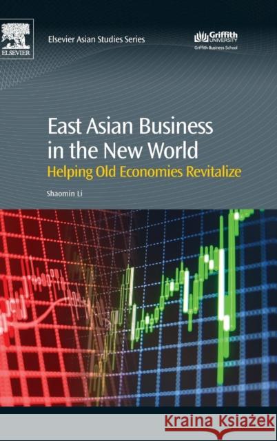 East Asian Business in the New World: Helping Old Economies Revitalize Shaomin Li 9780081012833