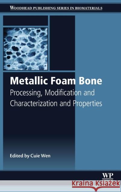 Metallic Foam Bone: Processing, Modification and Characterization and Properties Wen, Cuie 9780081012895 Woodhead Publishing