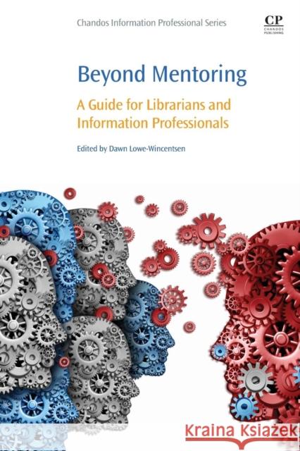 Beyond Mentoring: A Guide for Librarians and Information Professionals Lowe-Wincentsen, Dawn 9780081012949 