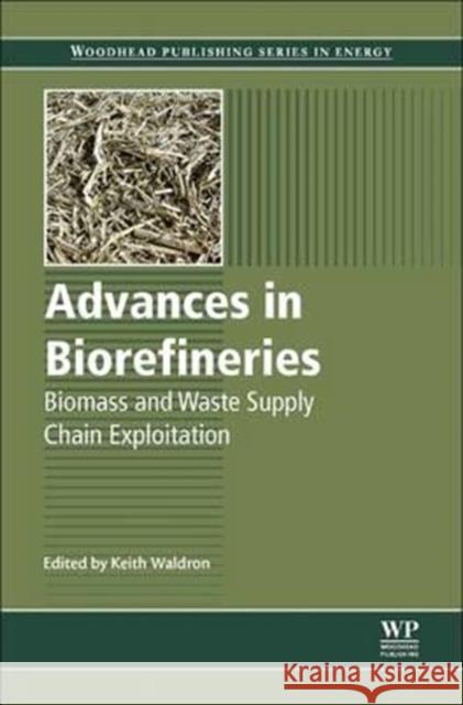 Advances in Biorefineries: Biomass and Waste Supply Chain Exploitation Keith W. Waldron 9780081013816 Woodhead Publishing