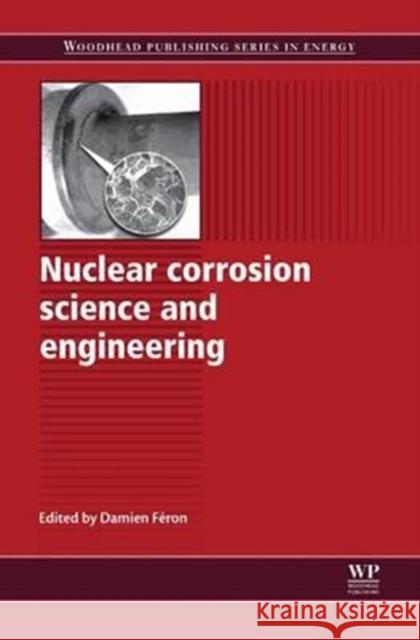 Nuclear Corrosion Science and Engineering Damien Feron 9780081016343