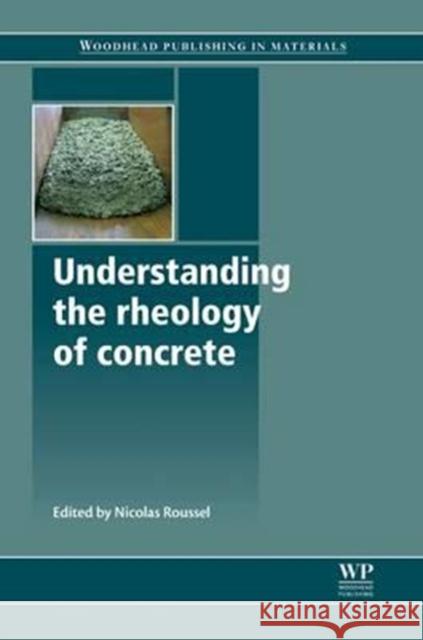 Understanding the Rheology of Concrete Nicolas Roussel N. Roussel 9780081016459