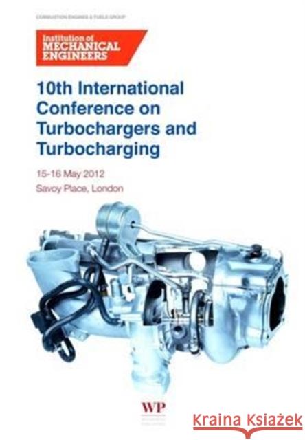 10th International Conference on Turbochargers and Turbocharging Institution of Mechanical Engineers 9780081016626 Woodhead Publishing